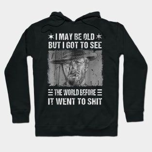 I May Be Old But Got To See The World Before It Went So Shit Hoodie